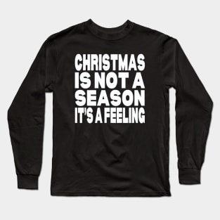 Christmas is not a season it's a feeling Long Sleeve T-Shirt